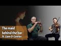 The Maid Behind the Bar ft. Liam O'Connor | McNeela Music