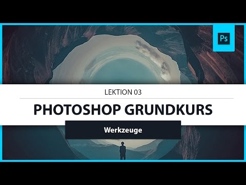 Lektion 03: Werkzeuge (Tutorial) ● Photoshop Grundkurs 2017