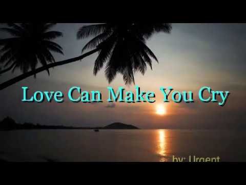 LOVE CAN MAKE YOU CRY - by: Urgent
