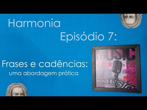 Harmonia Episódio 7: Frases e cadências - uma abordagem prática!