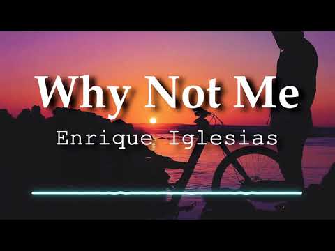 Enrique Iglesias - Why Not Me ♪♪(Lyrics )