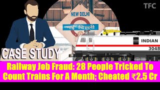 Railway Job Fraud Case Study - 28 People Tricked To Counting Trains, Cheated ₹2.5 crore | TFC