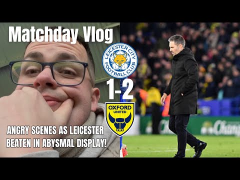 ANGRY SCENES AS LEICESTER BEATEN IN ABYSMAL DISPLAY!😡|Leicester City 1-2 Oxford United|Matchday Vlog