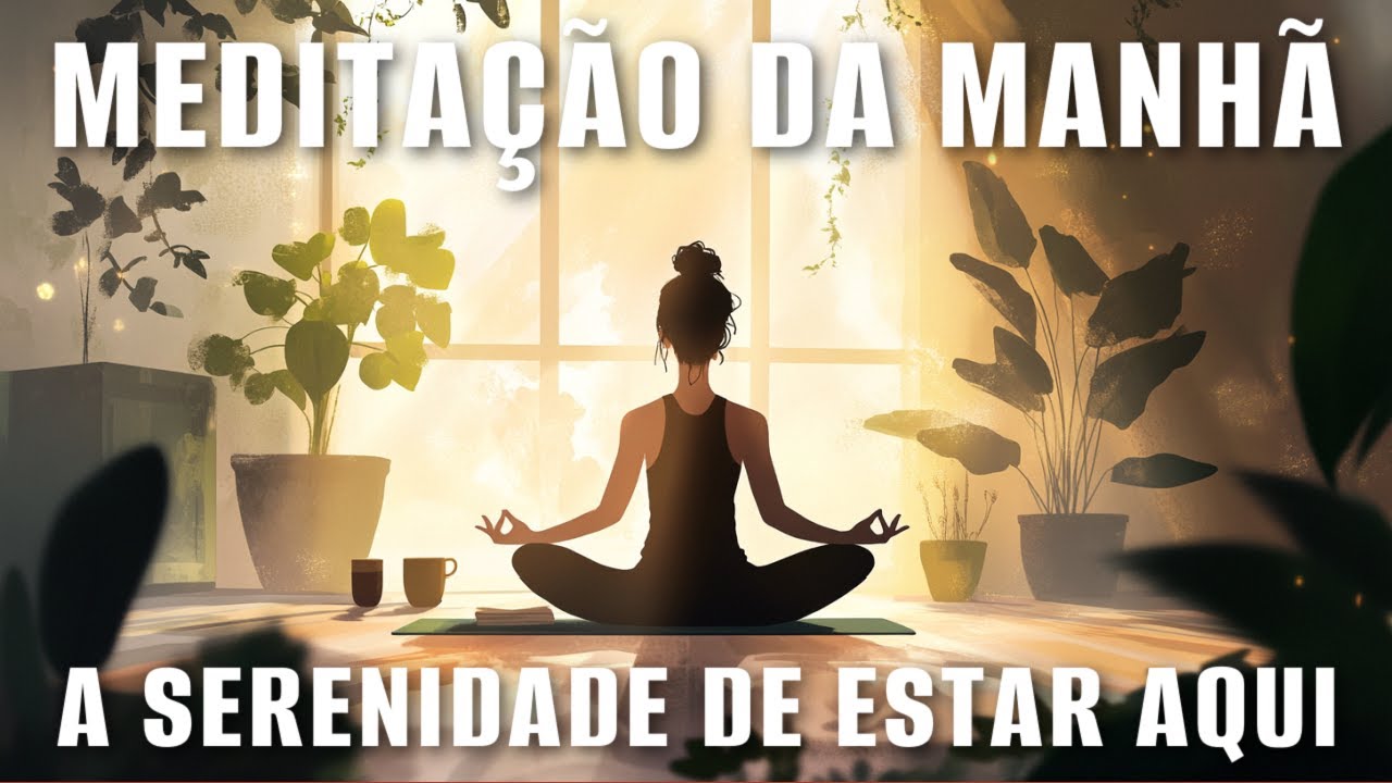 MEDITAÇÃO DA MANHÃ: A SERENIDADE DE ESTAR AQUI