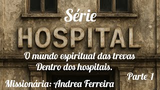 Série Hospital: batalha espiritual parte 1. Missionária Andrea Ferreira.