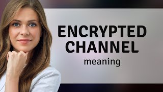 Unlocking the Mystery: What are Encrypted Channels?