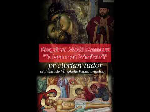Tânguirea Maicii Domnului - "Dulcea mea Primăvară" pr Ciprian Tudor
