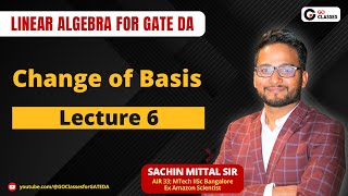 Lecture 6: Change of Basis | Changing the Basis From Any Arbitrary Basis to Another Basis | GATE DA