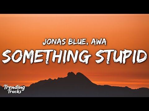 Jonas Blue ft. AWA - Something Stupid (Lyrics)