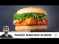 Paneer Makhani Burger | Crispy Tandoori Paneer Burger | पनीर मखनी बर्गर | Chef Sanjyot Keer