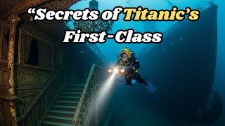 “Secrets of Titanic’s First-Class | The Forgotten Luxury Beneath the Sea”