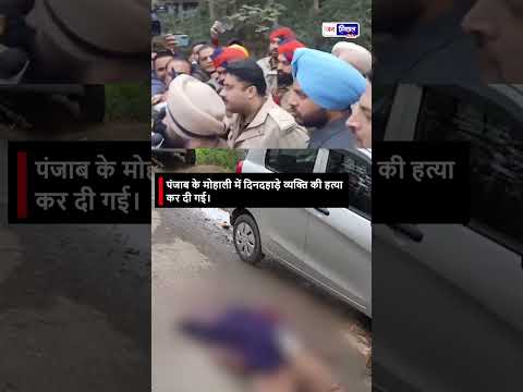 मोहाली में दिनदहाड़े Murder SSP ऑफिस के बाहर Firing
