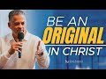 Be Different, Be Unique, Be An Original In Christ!