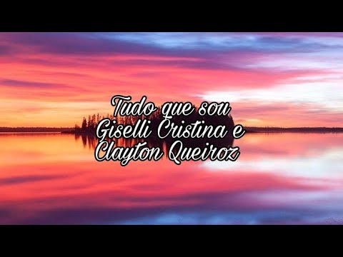 Tudo que sou | Giselli Cristina e Clayton Queiroz com letra