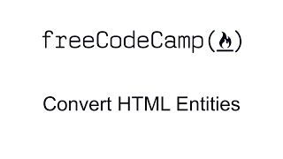 Convert HTML Entities - Intermediate Algorithm Scripting - Free Code Camp