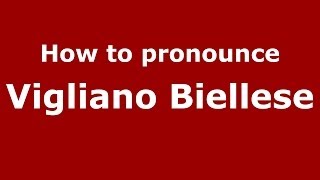 How to pronounce Vigliano Biellese