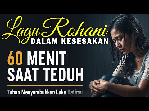 60 Menit Saat Teduh – Tuhan Menyembuhkan Luka Hatimu | Lagu Rohani Penyembuh dan penguatan