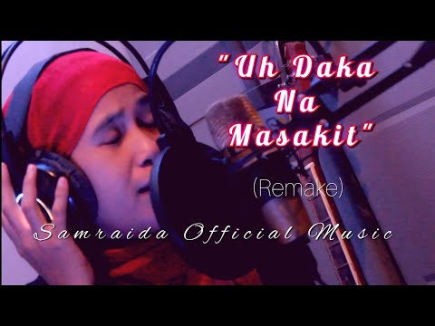 UH DAKA NA MASAKIT||_BY: SAMRAIDA