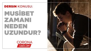 Musibet Zamanı Neden Uzundur? - Corona (3.BÖLÜM)