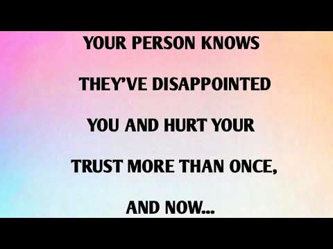 YOUR PERSON KNOWS THEY'VE DISAPPOINTED YOU AND HURT YOUR TRUST MORE THAN ONCE, AND NOW...