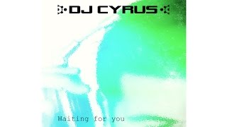 DJ Cyrus - Waiting for you (Single Mix)