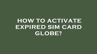 How to activate expired sim card globe?