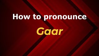 How to pronounce Gaar