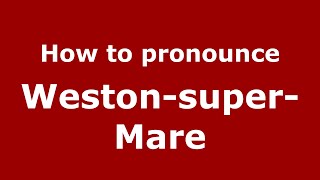 How to pronounce Weston-Super-Mare