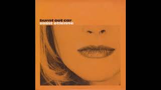 Saint Etienne - Burnt Out Car (Xenomania Mix)