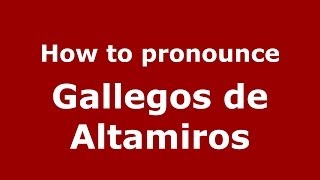 How to pronounce Gallegos De Altamiros