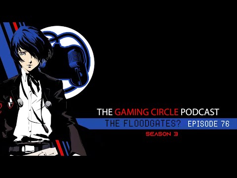 The Gaming Circle Podcast EP 76: The Floodgates?