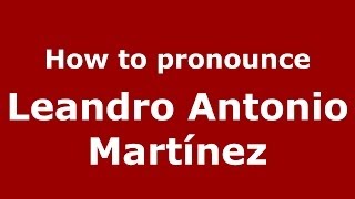 How to pronounce Leandro Antonio Mart&iacute;nez