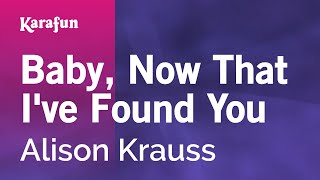 Karaoke Baby, Now That I've Found You - Alison Krauss *
