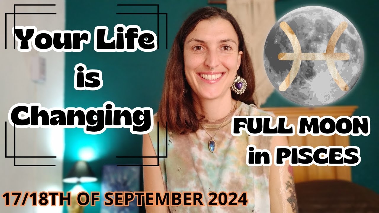 Full Moon & Lunar Eclipse in Pisces [Sept 17/18th 2024]| Your Life is Changing
