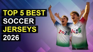 Top 5 Best Soccer Jerseys 2026 | Top Soccer Jerseys