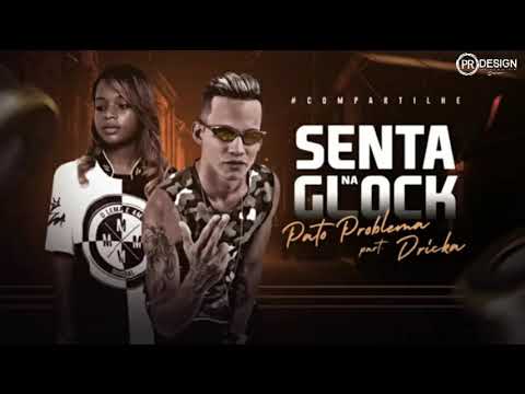 PATO PROBLEMA FEAT, MC DRICKA - SENTA NA GLOCK ( MÚSICA NOVA )