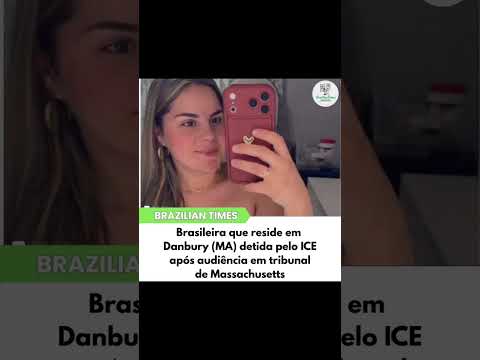 Brasileira que reside em Danbury,  detida pelo ICE após audiência em tribunal de Massachusetts