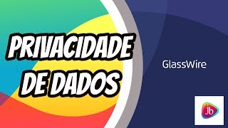 GlassWire – Privacidade de Dados