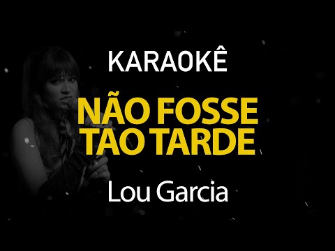Não Fosse Tao Tarde - Lou Garcia (Karaokê Version)