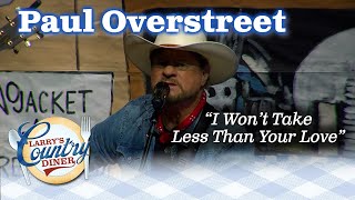 Hit Songwriter PAUL OVERSTREET performs I WON&#39;T TAKE LESS THAN YOUR LOVE!