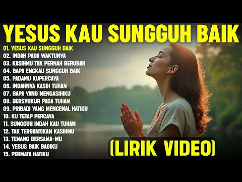 Lagu Rohani Paling Menguatkan Iman "Yesus Kau Sungguh Baik" Full Album (Lirik Video) | Terbaik 2025
