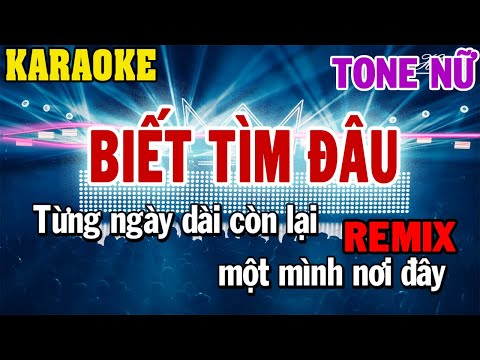 Karaoke Biết Tìm Đâu Remix Tone Nữ | 84