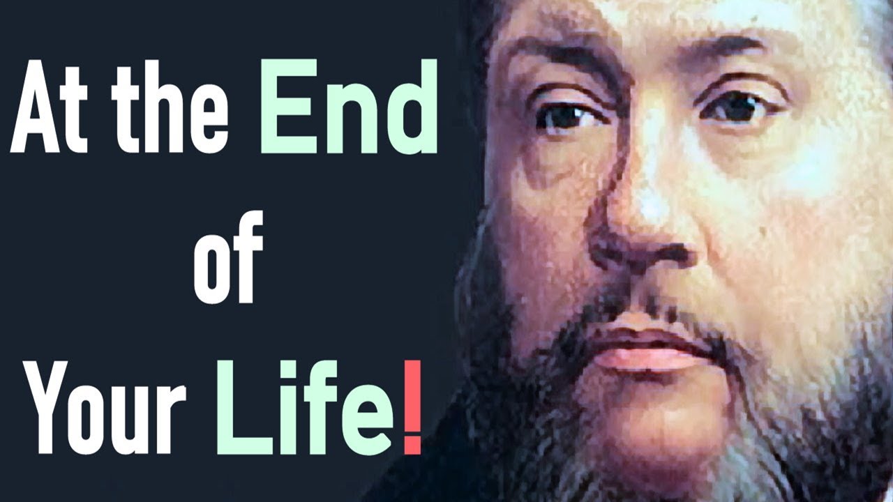 At the End of Your Life! - Charles Spurgeon Sermon