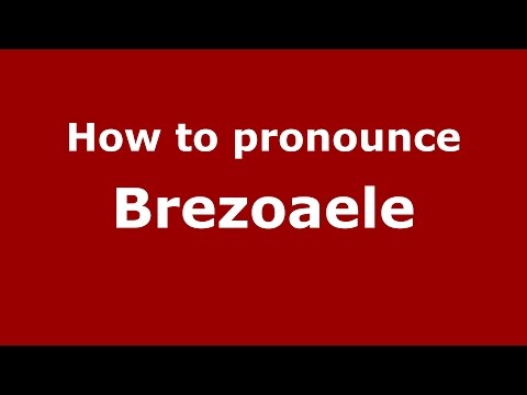 How to pronounce Brezoaele (Romanian/Romania)  - PronounceNames.com