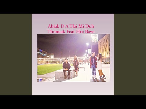 Abiak D-A Tlai Mi Duh Thimnak (feat. Hre Bawi)