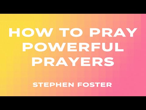 How To Pray Powerful Prayers | Stephen Foster