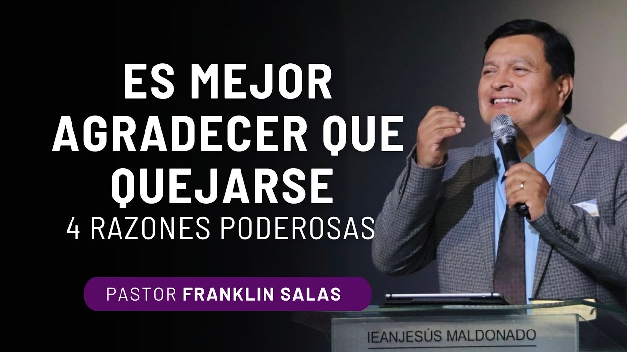 ES MEJOR AGRADECER QUE QUEJARSE. 4 Razones Poderosas . Pastor Franklin Salas.