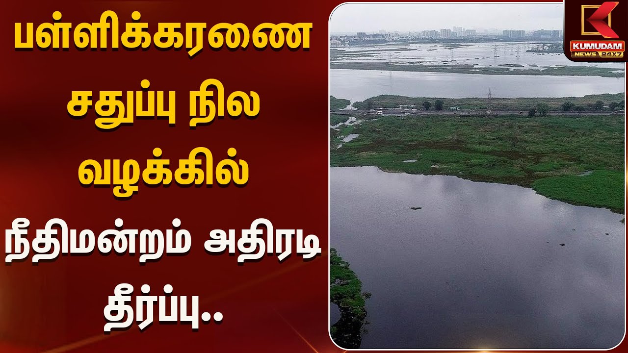 பள்ளிக்கரணை சதுப்பு நில வழக்கில் நீதிமன்றம் அதிரடி தீர்ப்பு.. | Kumudam News
