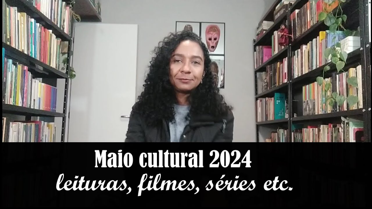 Maio cultural 2024: leituras, filmes, séries etc. | Carmem Lucia