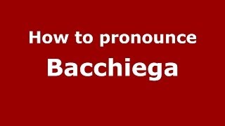 How to pronounce Bacchiega
